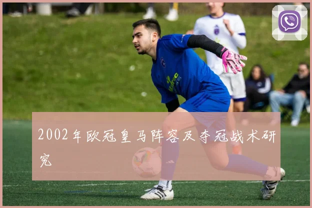 2002年欧冠皇马阵容及夺冠战术研究