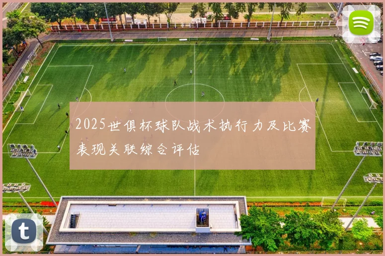 2025世俱杯球队战术执行力及比赛表现关联综合评估