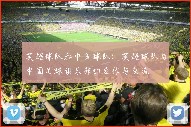 英超球队和中国球队：英超球队与中国足球俱乐部的合作与交流