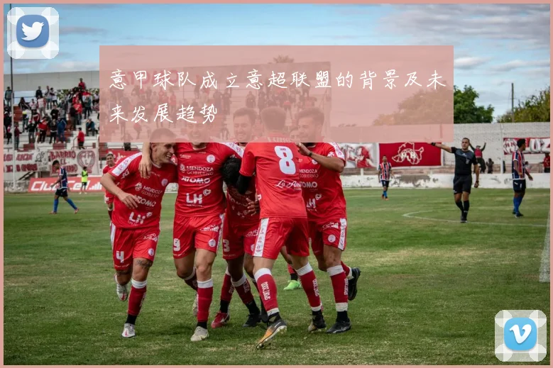 意甲球队成立意超联盟的背景及未来发展趋势